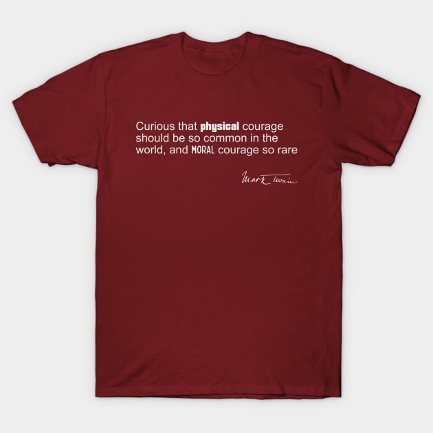 Mark Twain Quote - Physical Versus Moral Courage T-Shirt by numpdog